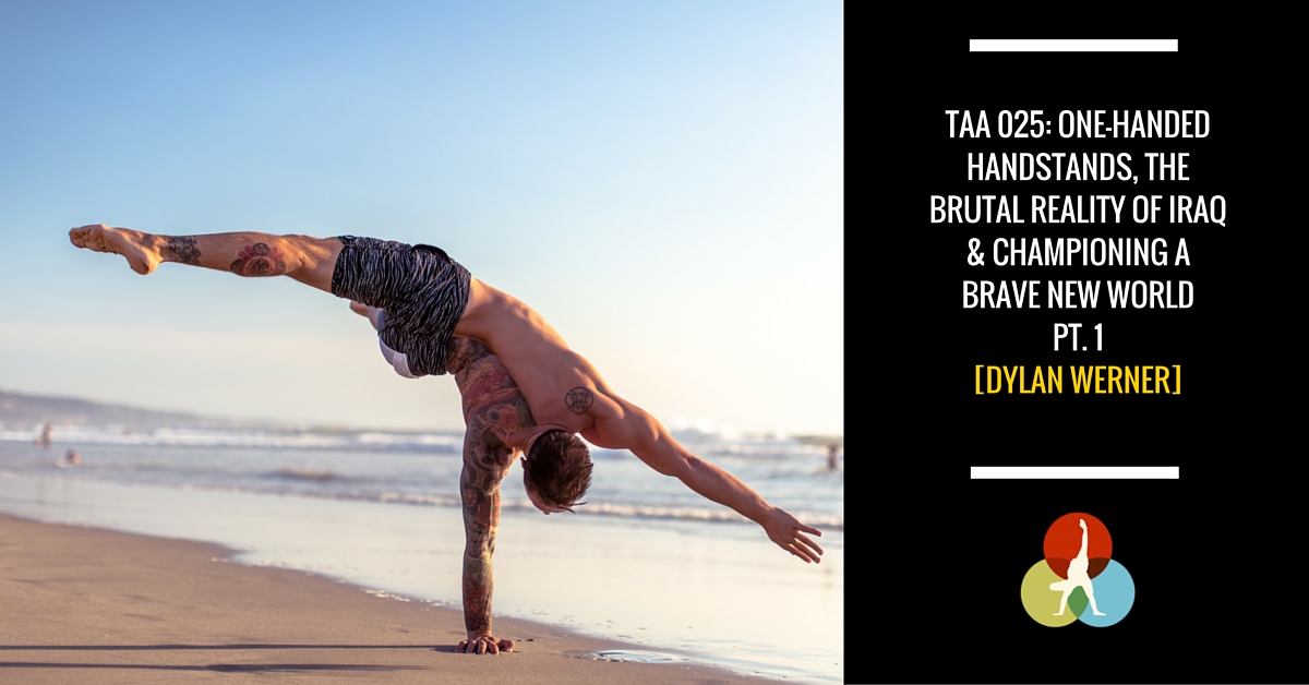 TAA 025: Dylan Werner speaks about handstands, fear & Iraq
